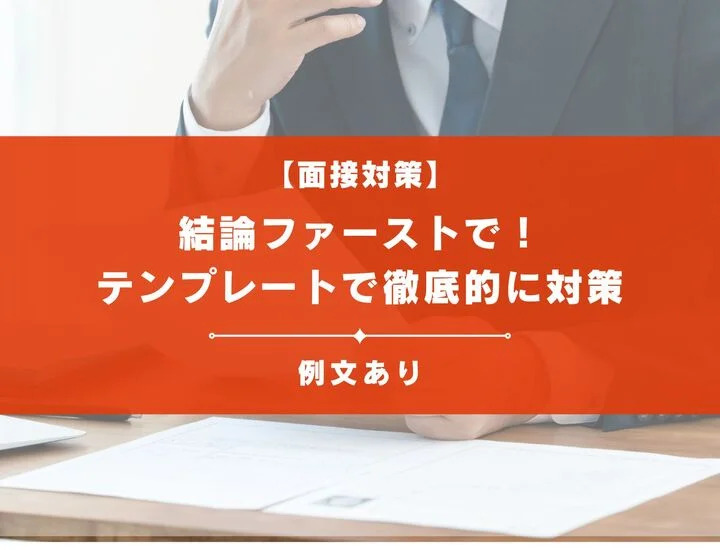 結論ファーストで面接官の理解力を向上！例文とテンプレートで徹底的に対策